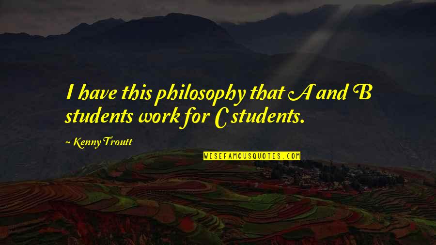 C.a Quotes By Kenny Troutt: I have this philosophy that A and B