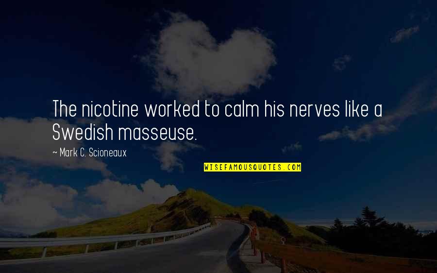 C.a Quotes By Mark C. Scioneaux: The nicotine worked to calm his nerves like