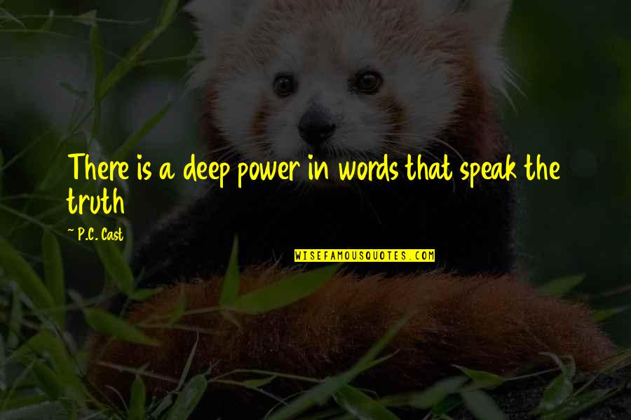 C.a Quotes By P.C. Cast: There is a deep power in words that