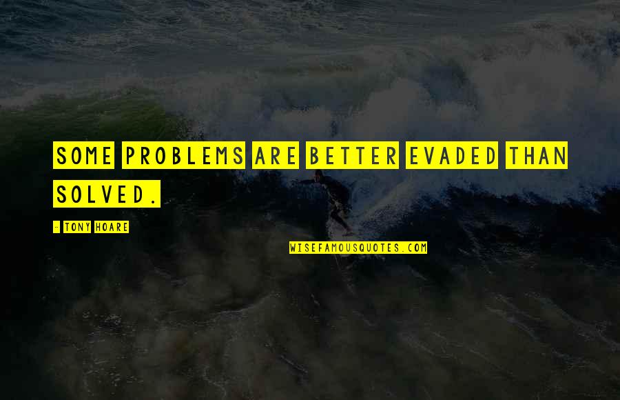 C A R Hoare Quotes By Tony Hoare: Some problems are better evaded than solved.
