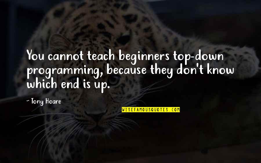 C A R Hoare Quotes By Tony Hoare: You cannot teach beginners top-down programming, because they