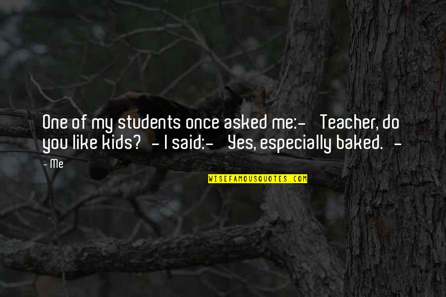 C.a Students Quotes By Me: One of my students once asked me:-' Teacher,