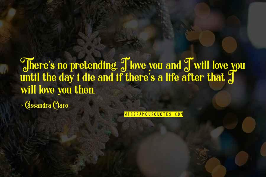 C# Args Quotes By Cassandra Clare: There's no pretending, I love you and I