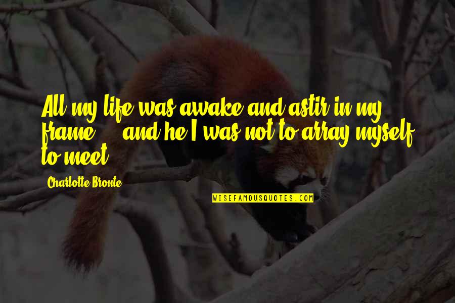 C Array Quotes By Charlotte Bronte: All my life was awake and astir in