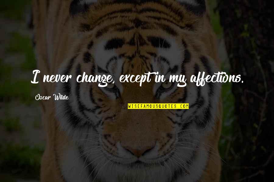 C Ashwath Quotes By Oscar Wilde: I never change, except in my affections.