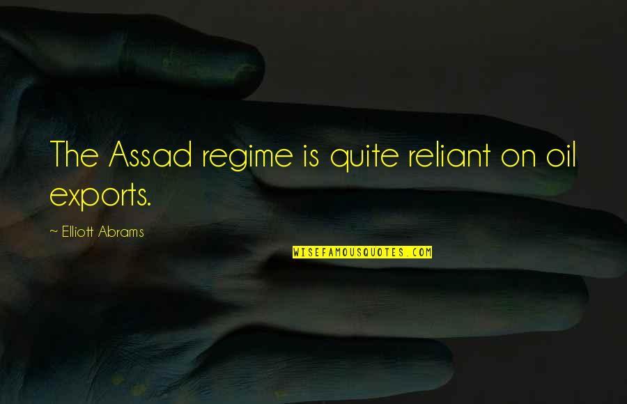 C Assad Quotes By Elliott Abrams: The Assad regime is quite reliant on oil