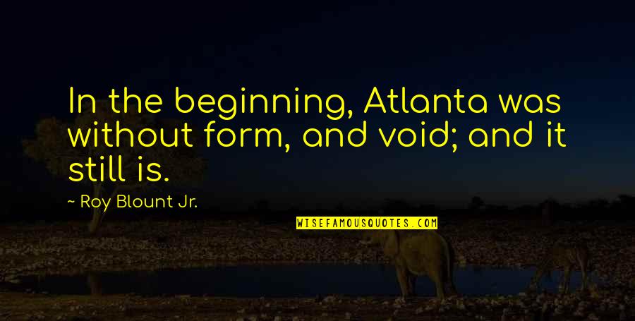 C Blount Quotes By Roy Blount Jr.: In the beginning, Atlanta was without form, and