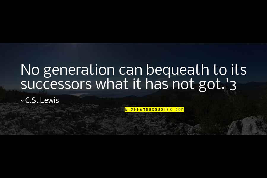 C&c 3 Quotes By C.S. Lewis: No generation can bequeath to its successors what