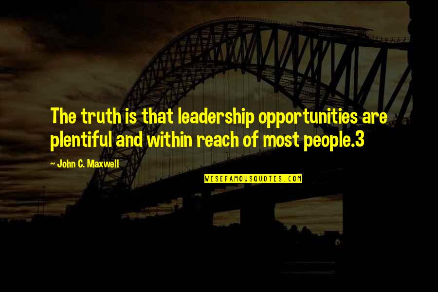 C&c 3 Quotes By John C. Maxwell: The truth is that leadership opportunities are plentiful