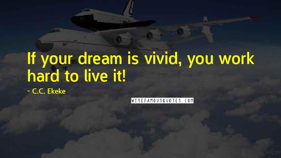 C.C. Ekeke quotes: If your dream is vivid, you work hard to live it!