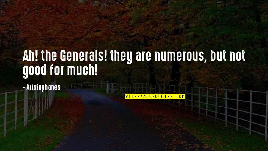 C C Generals Quotes By Aristophanes: Ah! the Generals! they are numerous, but not