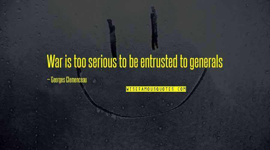 C C Generals Quotes By Georges Clemenceau: War is too serious to be entrusted to