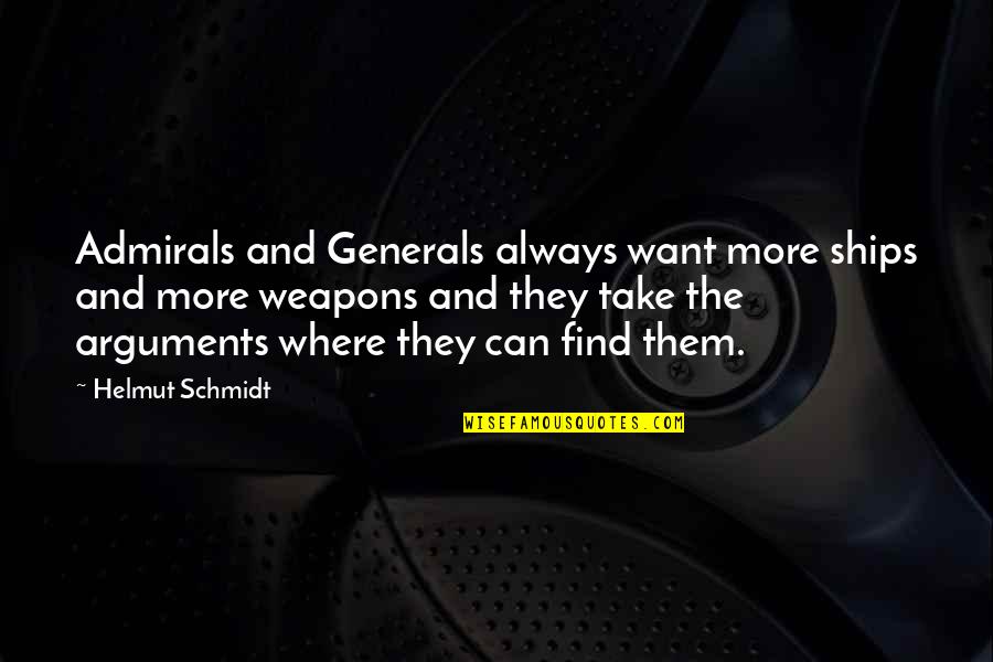 C C Generals Quotes By Helmut Schmidt: Admirals and Generals always want more ships and