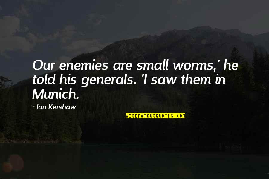 C C Generals Quotes By Ian Kershaw: Our enemies are small worms,' he told his