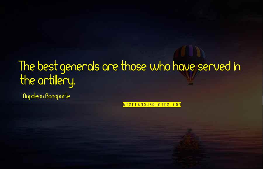 C C Generals Quotes By Napoleon Bonaparte: The best generals are those who have served