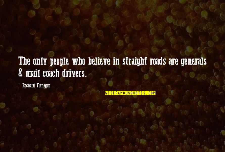C C Generals Quotes By Richard Flanagan: The only people who believe in straight roads