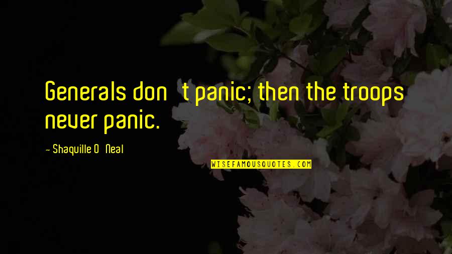 C C Generals Quotes By Shaquille O'Neal: Generals don't panic; then the troops never panic.