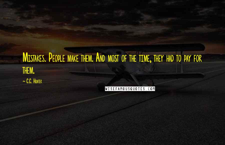 C.C. Hunter quotes: Mistakes. People make them. And most of the time, they had to pay for them.