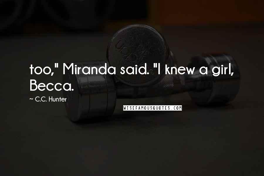 C.C. Hunter quotes: too," Miranda said. "I knew a girl, Becca.