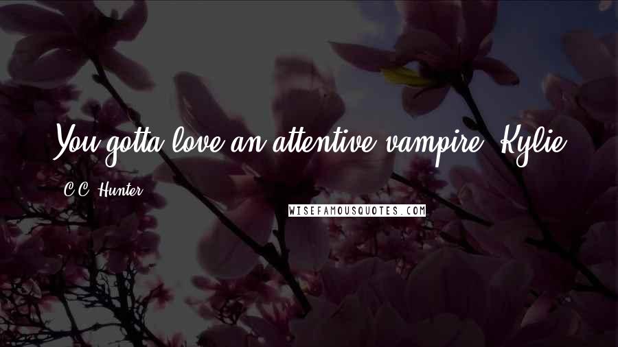 C.C. Hunter quotes: You gotta love an attentive vampire--Kylie