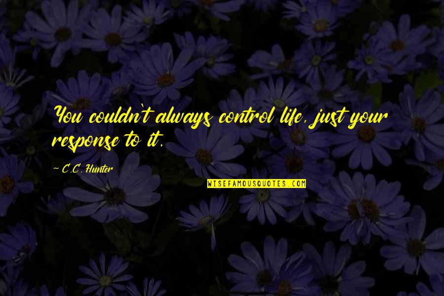C.c. Hunter Quotes By C.C. Hunter: You couldn't always control life, just your response