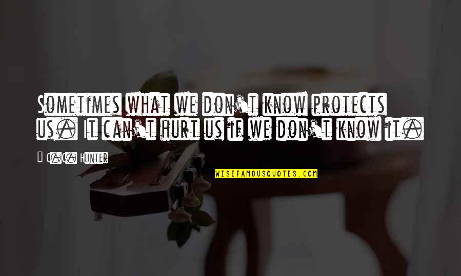 C.c. Hunter Quotes By C.C. Hunter: Sometimes what we don't know protects us. It