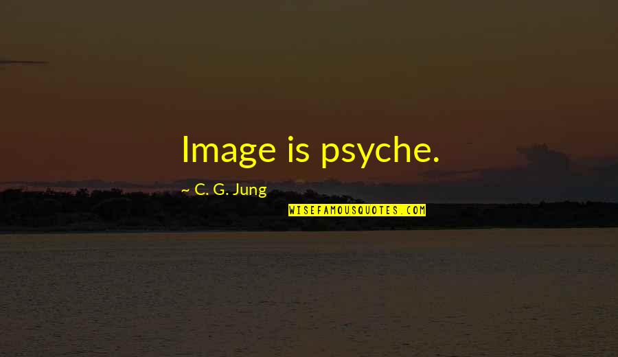 C C Jung Quotes By C. G. Jung: Image is psyche.