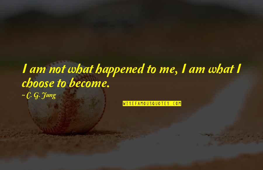 C C Jung Quotes By C. G. Jung: I am not what happened to me, I