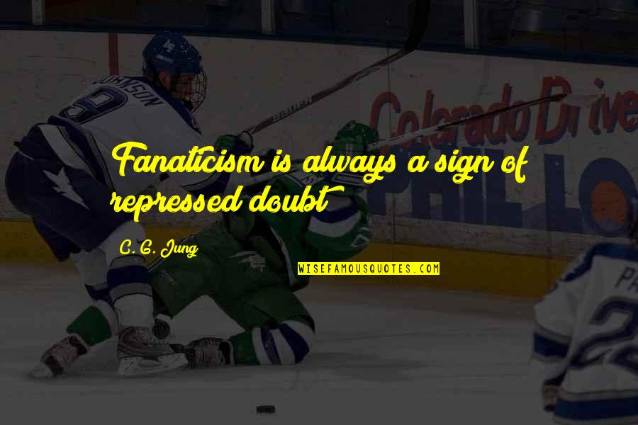C C Jung Quotes By C. G. Jung: Fanaticism is always a sign of repressed doubt