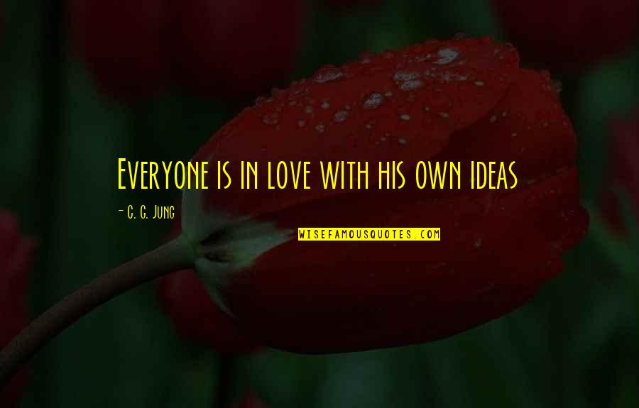 C C Jung Quotes By C. G. Jung: Everyone is in love with his own ideas
