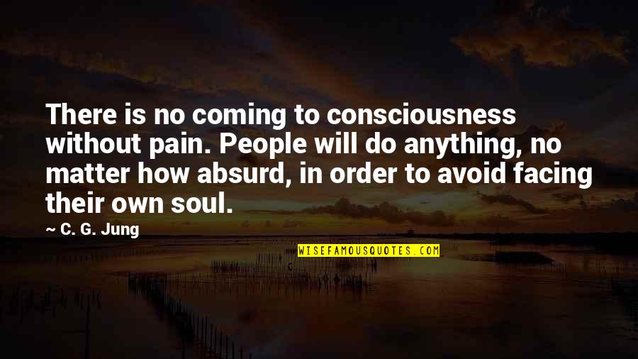 C C Jung Quotes By C. G. Jung: There is no coming to consciousness without pain.