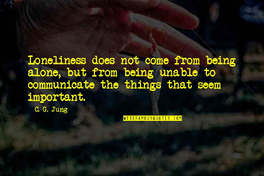 C C Jung Quotes By C. G. Jung: Loneliness does not come from being alone, but