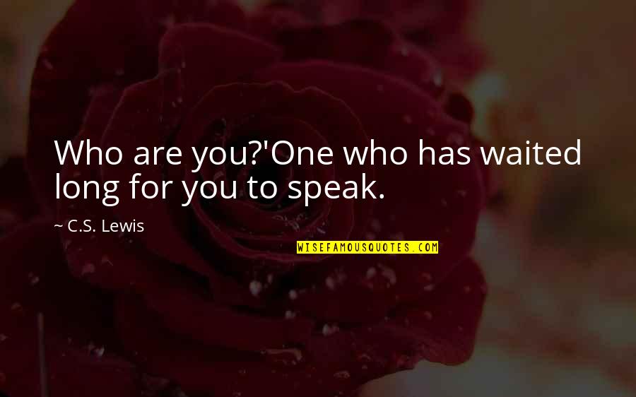 C.c Lewis Quotes By C.S. Lewis: Who are you?'One who has waited long for