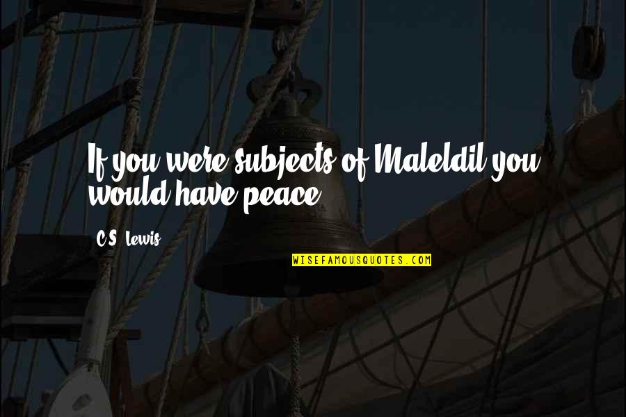 C.c Lewis Quotes By C.S. Lewis: If you were subjects of Maleldil you would