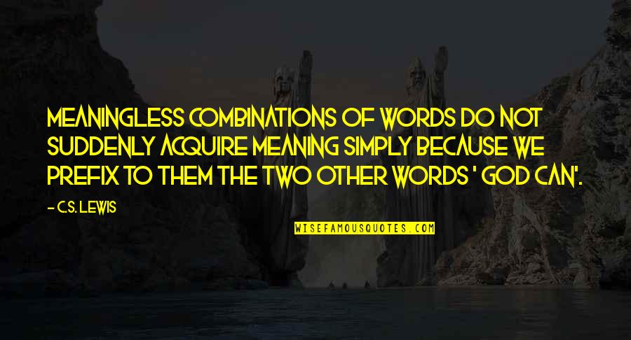 C.c Lewis Quotes By C.S. Lewis: Meaningless combinations of words do not suddenly acquire