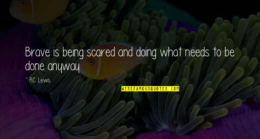 C.c Lewis Quotes By R.C. Lewis: Brave is being scared and doing what needs
