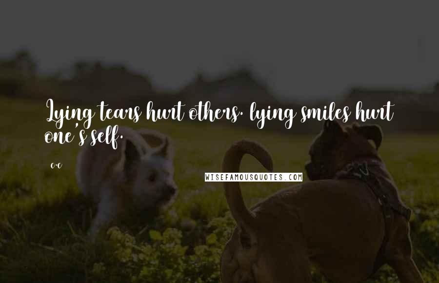 C.c quotes: Lying tears hurt others. lying smiles hurt one's self.