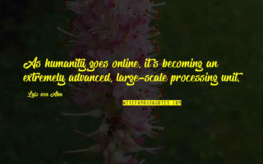 C&c Unit Quotes By Luis Von Ahn: As humanity goes online, it's becoming an extremely