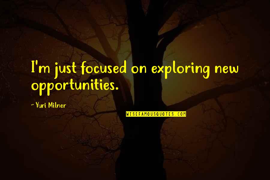 C&c Yuri Quotes By Yuri Milner: I'm just focused on exploring new opportunities.