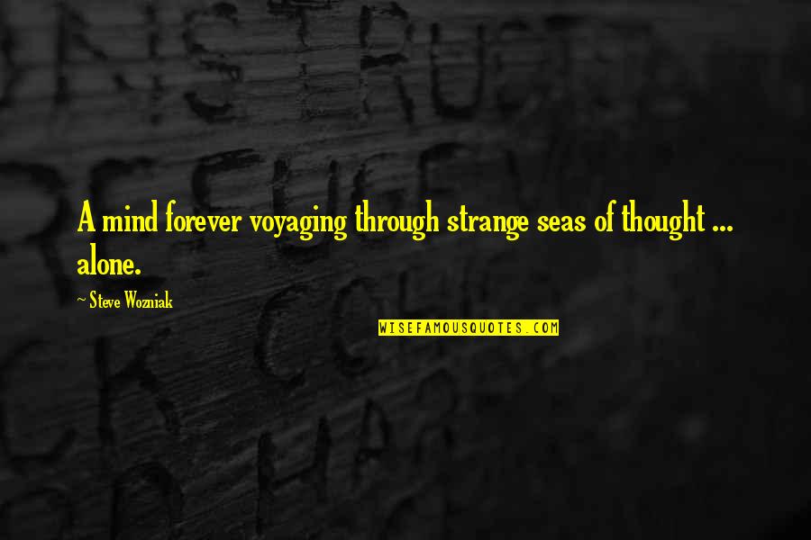 C Ch S D Ng Quotes By Steve Wozniak: A mind forever voyaging through strange seas of