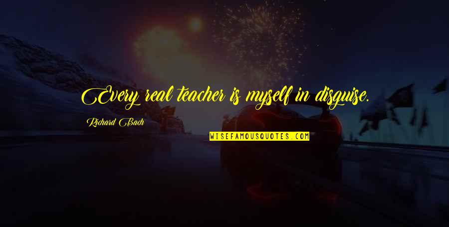 C Char Single Double Quotes By Richard Bach: Every real teacher is myself in disguise.