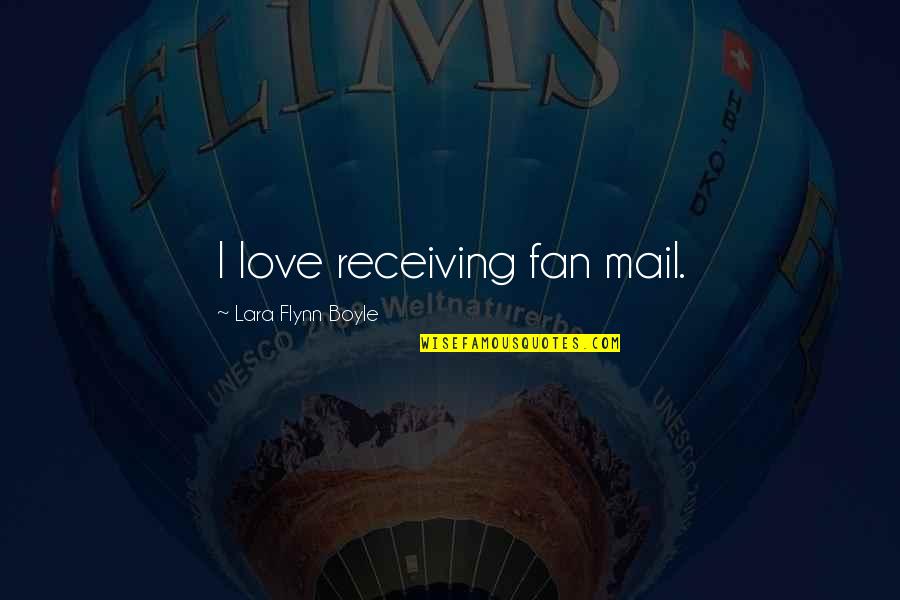 C Cilia Quotes By Lara Flynn Boyle: I love receiving fan mail. C Cilia Quotes By Lara Flynn Boyle: I love receiving fan mail.