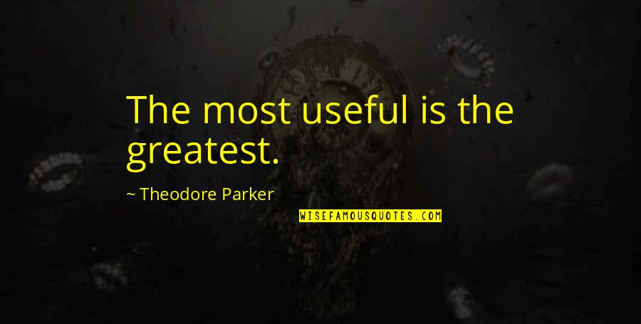 C Cilia Quotes By Theodore Parker: The most useful is the greatest.