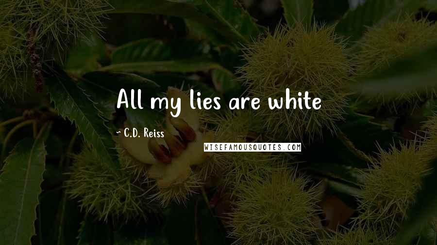 C.D. Reiss quotes: All my lies are white