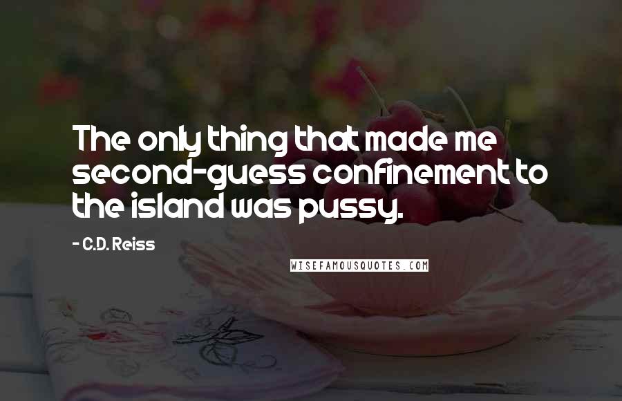 C.D. Reiss quotes: The only thing that made me second-guess confinement to the island was pussy.