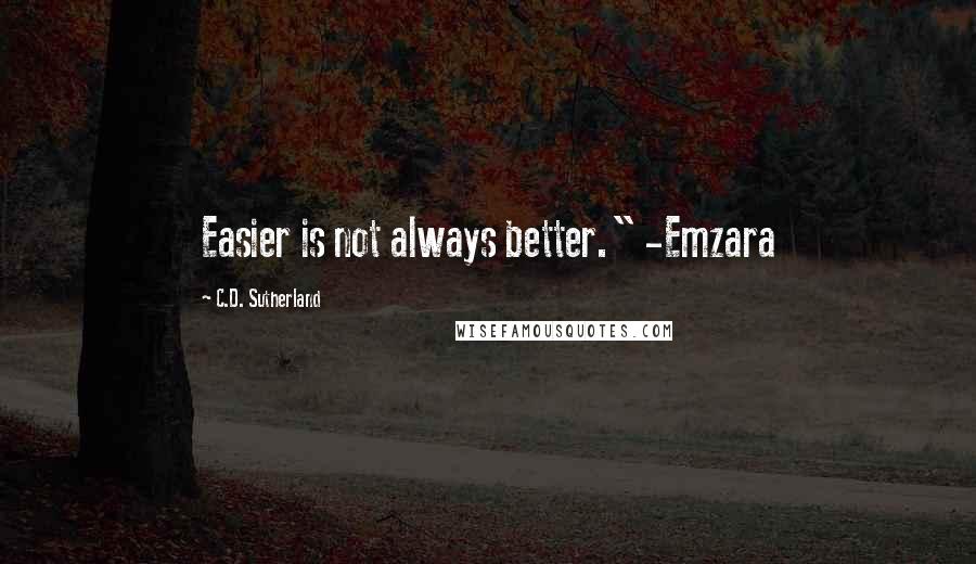 C.D. Sutherland quotes: Easier is not always better." -Emzara