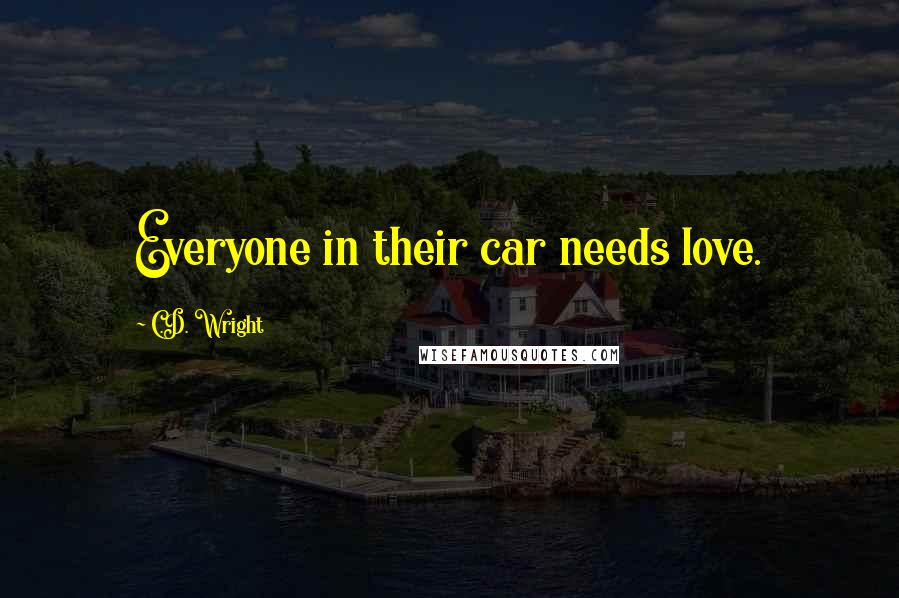 C.D. Wright quotes: Everyone in their car needs love.