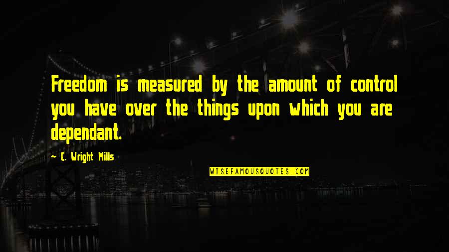 C.d. Wright Quotes By C. Wright Mills: Freedom is measured by the amount of control