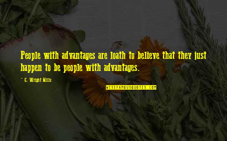 C.d. Wright Quotes By C. Wright Mills: People with advantages are loath to believe that