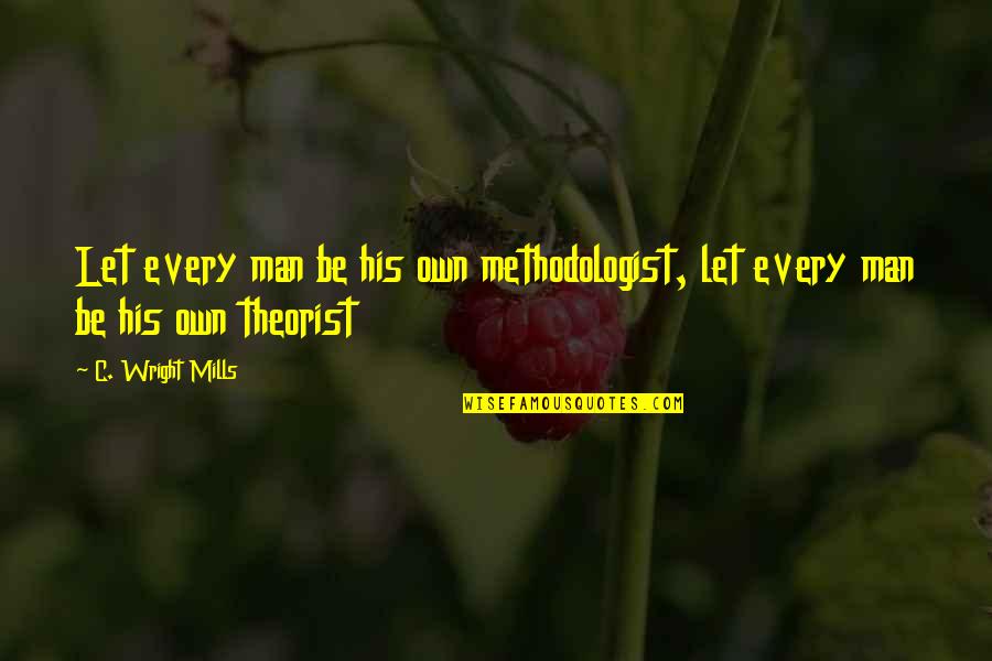 C.d. Wright Quotes By C. Wright Mills: Let every man be his own methodologist, let